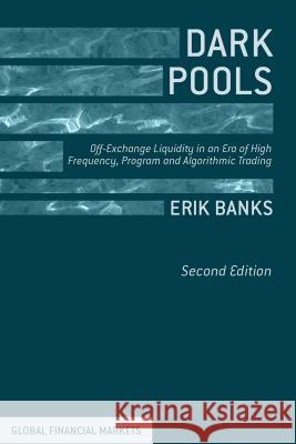 Dark Pools: Off-Exchange Liquidity in an Era of High Frequency, Program, and Algorithmic Trading Banks, E. 9781137449535 PALGRAVE MACMILLAN