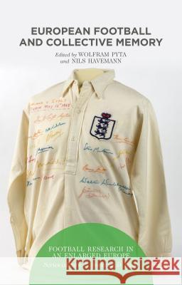 European Football and Collective Memory Wolfram Pyta Nils Havemann 9781137450142 Palgrave MacMillan