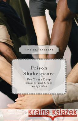 Prison Shakespeare: For These Deep Shames and Great Indignities Pensalfini, Rob 9781137450203 Palgrave MacMillan