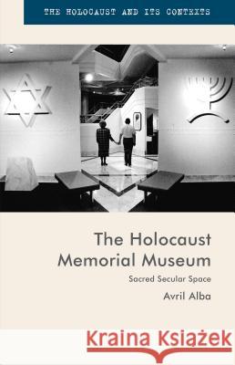 The Holocaust Memorial Museum: Sacred Secular Space Alba, Avril 9781137451354 Palgrave MacMillan