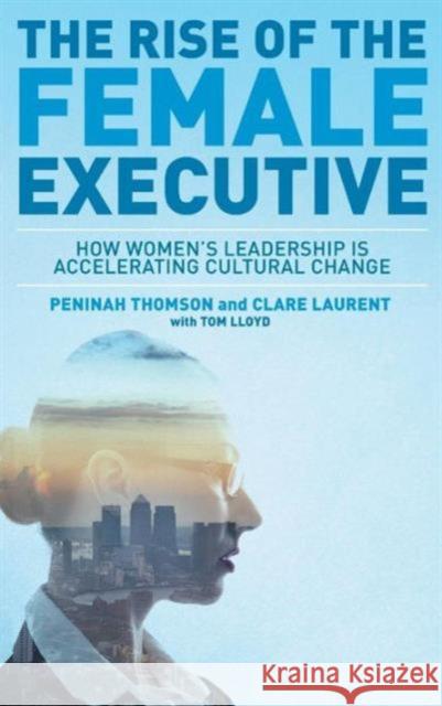 The Rise of the Female Executive: How Women's Leadership Is Accelerating Cultural Change Thomson, Peninah 9781137451422 PALGRAVE MACMILLAN