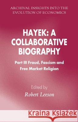 Hayek: A Collaborative Biography: Part III, Fraud, Fascism and Free Market Religion Leeson, R. 9781137452412 Palgrave MacMillan