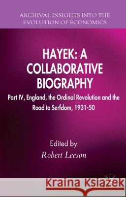 Hayek: A Collaborative Biography: Part IV, England, the Ordinal Revolution and the Road to Serfdom, 1931-50 Leeson, R. 9781137452597 Palgrave MacMillan