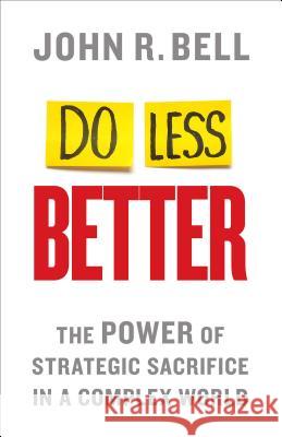 Do Less Better: The Power of Strategic Sacrifice in a Complex World Bell, J. 9781137452771 Palgrave MacMillan