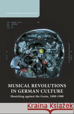 Musical Revolutions in German Culture: Musicking Against the Grain, 1800-1980 Hall, M. 9781137453365 Palgrave MacMillan