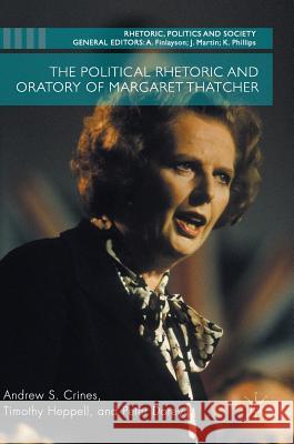 The Political Rhetoric and Oratory of Margaret Thatcher Andrew S. Crines Timothy Heppell Peter Dorey 9781137453839 Palgrave MacMillan