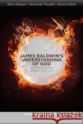 James Baldwin's Understanding of God: Overwhelming Desire and Joy Young, J. 9781137454331 Palgrave MacMillan