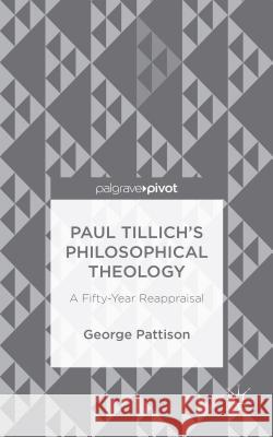 Paul Tillich's Philosophical Theology: A Fifty-Year Reappraisal Pattison, George 9781137454461