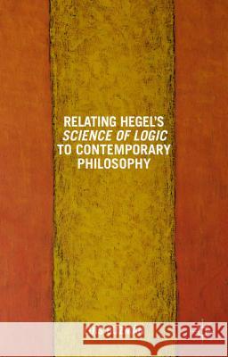 Relating Hegel's Science of Logic to Contemporary Philosophy: Themes and Resonances Guzman, L. 9781137454492 Palgrave MacMillan