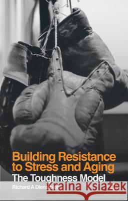 Building Resistance to Stress and Aging: The Toughness Model Dienstbier, R. 9781137454843 Palgrave MacMillan