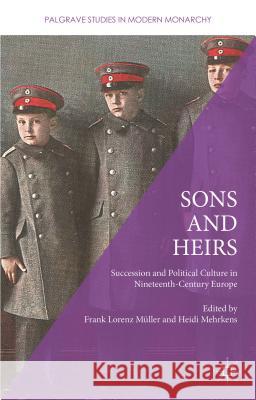 Sons and Heirs: Succession and Political Culture in Nineteenth-Century Europe Mehrkens, Heidi 9781137454966 Palgrave MacMillan