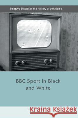 BBC Sport in Black and White Richard Haynes 9781137454997