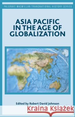 Asia Pacific in the Age of Globalization Robert David Johnson 9781137455376 Palgrave MacMillan