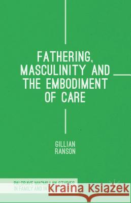 Fathering, Masculinity and the Embodiment of Care Gillian Ranson 9781137455888 Palgrave MacMillan