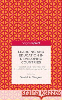 Learning and Education in Developing Countries: Research and Policy for the Post-2015 Un Development Goals Wagner, D. 9781137455963 Palgrave Pivot
