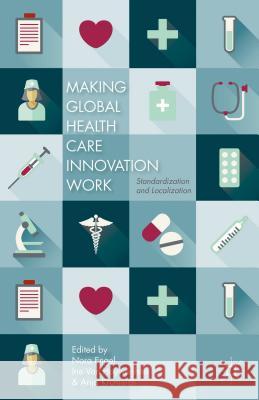 Making Global Health Care Innovation Work: Standardization and Localization Engel, N. 9781137456021 Palgrave MacMillan