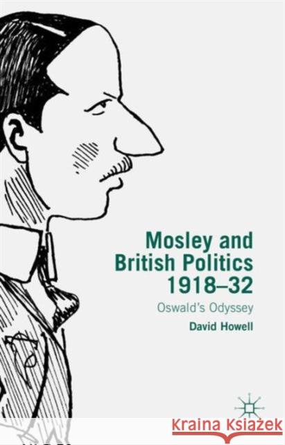 Mosley and British Politics 1918-32: Oswald's Odyssey Howell, D. 9781137456373 Palgrave MacMillan