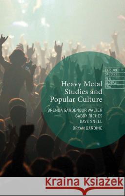 Heavy Metal Studies and Popular Culture Brenda Gardenou Gabby Riches Dave Snell 9781137456670