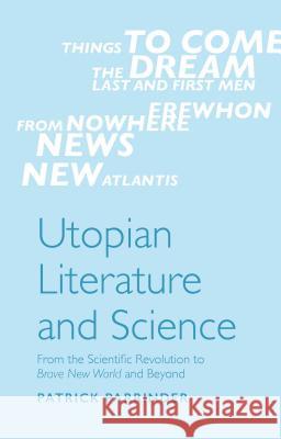Utopian Literature and Science: From the Scientific Revolution to Brave New World and Beyond Parrinder, Patrick 9781137456779