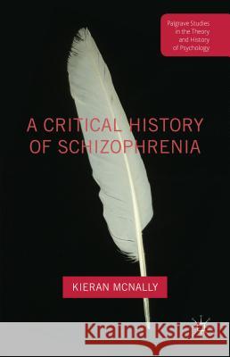 A Critical History of Schizophrenia Kieran McNally 9781137456809 Palgrave MacMillan