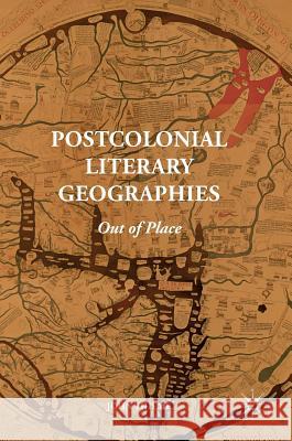 Postcolonial Literary Geographies: Out of Place Thieme, John 9781137456861 Palgrave MacMillan