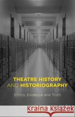 Theatre History and Historiography: Ethics, Evidence and Truth Cochrane, Claire 9781137457271