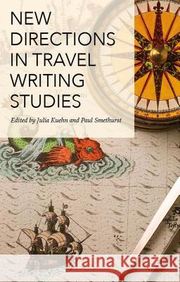New Directions in Travel Writing Studies Julia Kuehn Paul Smethurst 9781137457578 Palgrave MacMillan