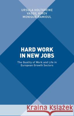 Hard Work in New Jobs: The Quality of Work and Life in European Growth Sectors Holtgrewe, U. 9781137461063 Palgrave MacMillan