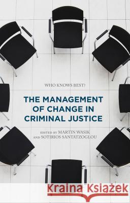 The Management of Change in Criminal Justice: Who Knows Best? Wasik, Martin 9781137462480 Palgrave MacMillan