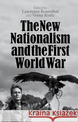 The New Nationalism and the First World War Lawrence Rosenthal Vesna Rodic 9781137462770 Palgrave MacMillan