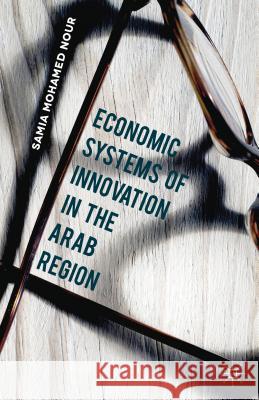 Economic Systems of Innovation in the Arab Region Samia Mohame 9781137462992 Palgrave MacMillan
