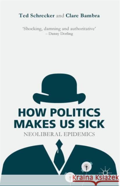 How Politics Makes Us Sick: Neoliberal Epidemics Schrecker, T. 9781137463098 PALGRAVE MACMILLAN