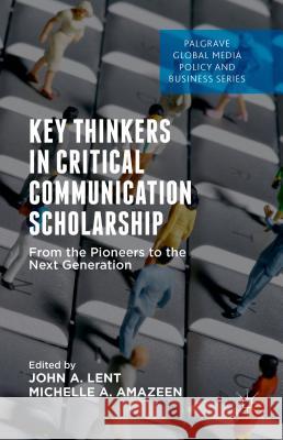 Key Thinkers in Critical Communication Scholarship: From the Pioneers to the Next Generation Lent, John A. 9781137463401 Palgrave MacMillan