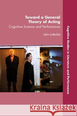 Toward a General Theory of Acting: Cognitive Science and Performance Lutterbie, J. 9781137464064 PALGRAVE MACMILLAN