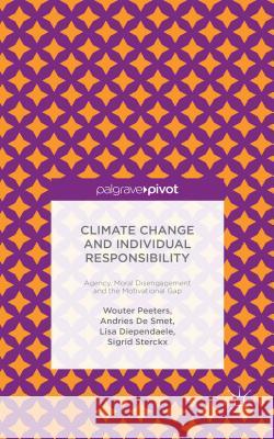 Climate Change and Individual Responsibility: Agency, Moral Disengagement and the Motivational Gap Peeters, Wouter 9781137464491