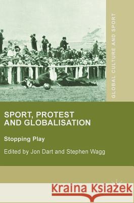 Sport, Protest and Globalisation: Stopping Play Dart, Jon 9781137464910 Palgrave MacMillan
