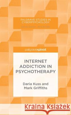 Internet Addiction in Psychotherapy Daria Kuss Mark Griffiths 9781137465061