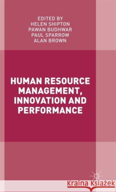 Human Resource Management, Innovation and Performance Helen Shipton Pawan Budhwar Paul Sparrow 9781137465184