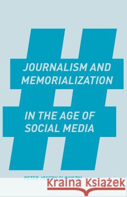 Journalism and Memorialization in the Age of Social Media Peter Joseph Gloviczki 9781137465368