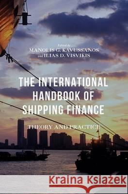 The International Handbook of Shipping Finance: Theory and Practice Kavussanos, Manolis G. 9781137465450 Palgrave MacMillan