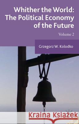 Whither the World: The Political Economy of the Future: Volume 2 Kolodko, G. 9781137465764