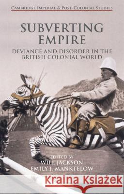 Subverting Empire: Deviance and Disorder in the British Colonial World Jackson, Will 9781137465863 Palgrave MacMillan