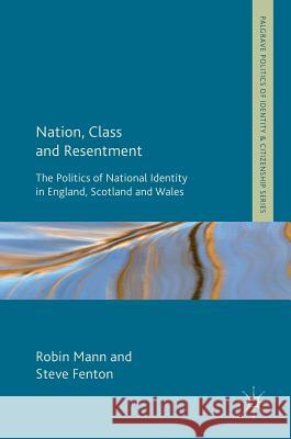 Nation, Class and Resentment: The Politics of National Identity in England, Scotland and Wales Mann, Robin 9781137466730 Palgrave MacMillan