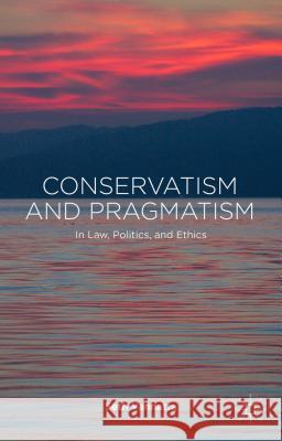 Conservatism and Pragmatism: In Law, Politics, and Ethics Vannatta, S. 9781137466822 Palgrave MacMillan