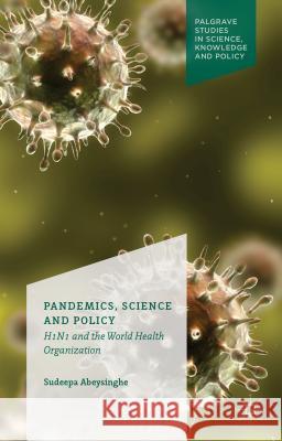 Pandemics, Science and Policy: H1n1 and the World Health Organisation Abeysinghe, S. 9781137467195 Palgrave MacMillan