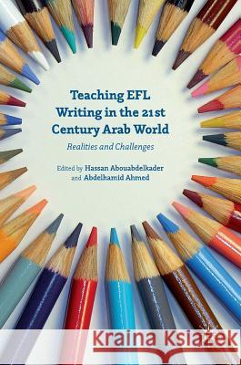 Teaching Efl Writing in the 21st Century Arab World: Realities and Challenges Ahmed, Abdelhamid 9781137467256 Palgrave Macmillan