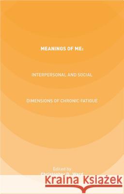 Meanings of Me: Interpersonal and Social Dimensions of Chronic Fatigue Ward, C. 9781137467317 Palgrave MacMillan