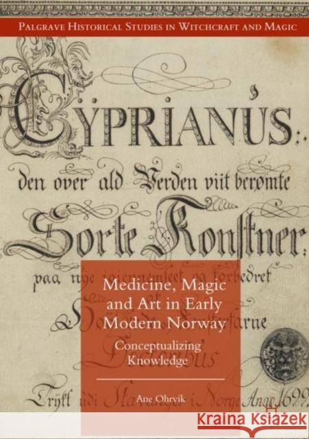 Medicine, Magic and Art in Early Modern Norway: Conceptualizing Knowledge Ohrvik, Ane 9781137467416 Palgrave MacMillan