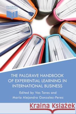 The Palgrave Handbook of Experiential Learning in International Business Vas Taras Maria Alejandra Gonzalez-Perez 9781137467706