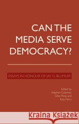 Can the Media Serve Democracy?: Essays in Honour of Jay G. Blumler Coleman, S. 9781137467911 Palgrave MacMillan